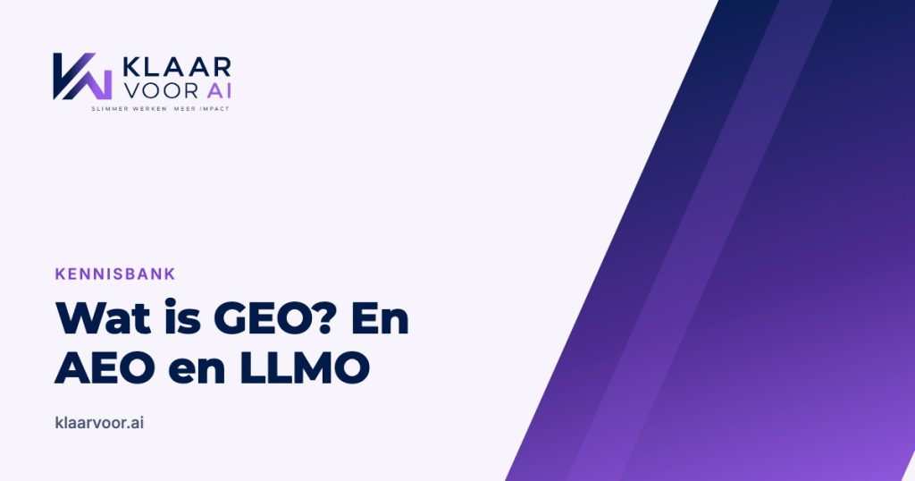 Wat is GEO? En wat betekenen AEO en LLMO? (Klaar Voor AI kennisbank)